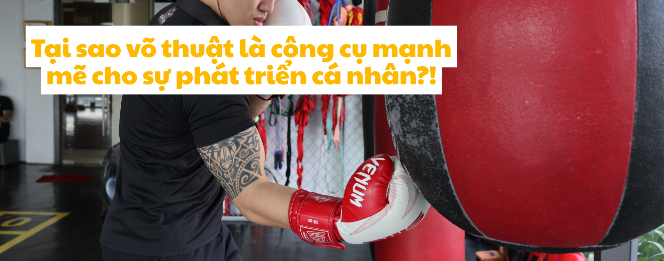 Tại sao võ thuật là công cụ mạnh mẽ cho sự phát triển cá nhân